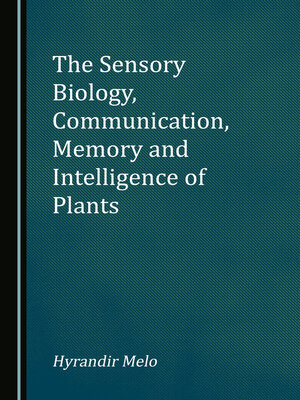 cover image of The Sensory Biology, Communication, Memory and Intelligence of Plants